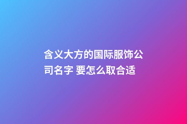 含义大方的国际服饰公司名字 要怎么取合适-第1张-公司起名-玄机派